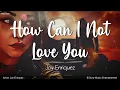 Download Lagu How Can I Not Love You | by Joy Enriquez | KeiRGee Lyrics Video
