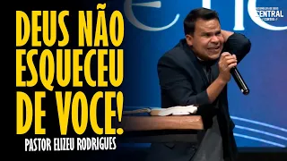 PASTOR ELIZEU RODRIGUES: DEUS NÃO ESQUECEU DE VOCÊ! - PREGAÇÃO ANGELICAL