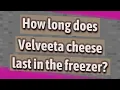 How long does Velveeta cheese last in the freezer