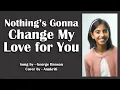 Download Lagu Nothing’s Gonna Change My Love for You | Cover by - Anukriti @officialgeorgebenson #lovesong
