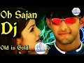 Download Lagu O Sajan O Sajan    Dj Remix Song    Best of Old Is Gold Dj 2018   YouTube mpeg4