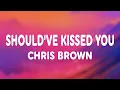 Chris Brown - Should’ve Kissed You (Lyrics)