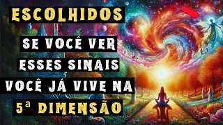 ESCOLHIDOS: 12 Sinais de que Você Está Vivendo na Quinta Dimensão | Ascensão para a 5D