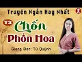 Download Lagu Chốn Phồn Hoa Tập 3 - Tiểu Thuyết Hôn Nhân Gia Đình - Tú Quỳnh diễn đọc vừa nghe vừa gật gù khen hay