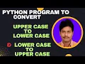Python Program to Convert Upper Case To Lower Case Lower Case to Upper Case Python Programming