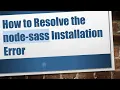 How to Resolve the node-sass Installation Error