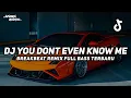 Lagu DJ YOU DONT EVEN KNOW ME BREAKBEAT REMIX FULL BASS VIRAL TIKTOK 2026 TERBARU