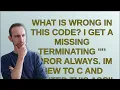 What is wrong in this code I get a missing terminating error always Im new to C and wanted