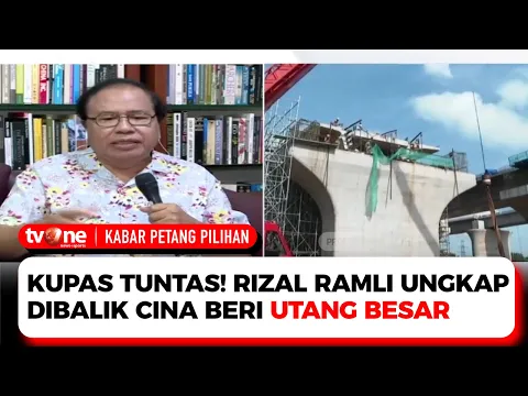 Rizal: Cina Sengaja Beri Utang Besar Biar Kita Tak Mampu Bayar, Sehingga Bisa Dimiliki Asetnya