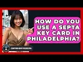 How Do You Use A SEPTA Key Card In Philadelphia - Everything About Philadelphia