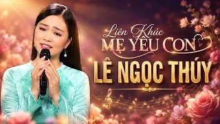 Liên Khúc Mẹ Yêu Con - Lê Ngọc Thúy || Bolero Về Mẹ Cảm Động - Nhạc Trữ Tình Hay Nhất
