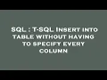 SQL T-SQL Insert into table without having to specify every column