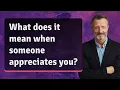 What does it mean when someone appreciates you