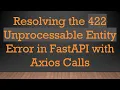 Resolving the 422 Unprocessable Entity Error in FastAPI with Axios Calls