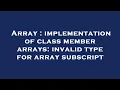 Array implementation of class member arrays invalid type for array subscript