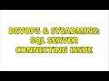 DevOps SysAdmins SQL server connecting issue 2 Solutions
