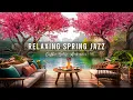 Download Lagu Relaxing Jazz Music to Stress Relief 🌸 Soft Jazz Instrumental Music in Spring Coffee Shop Ambience