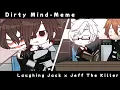 Dirty Mind Meme Laughing Jack x Jeff The Killer My AU Creepypasta