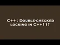 C Double-checked locking in C 11