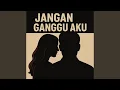 Lagu Jangan Ganggu Aku