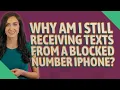 Why am I still receiving texts from a blocked number iPhone