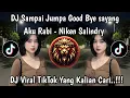 Lagu DJ SAMPAI JUMPA GOODBYE SAYANG AKU RABI || DJ TAMU UNDANGAN NIKEN SALINDRY TREND HIPDUT VIRAL TIKTOK