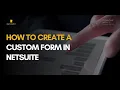 How To Create A Custom Form in NetSuite