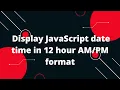 Display JavaScript date time in 12 hour format