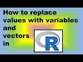 How to Replace Values with Variables and Vectors in R - Demonstration