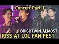 BRIGHTWIN | THEY ALMOST KISSED EACH OTHER AT THE LOL FANFEST 2022 .. CONCERT PART 1