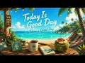Today Is a Good Day to Have a Great Day 🌞 | Feel-Good Reggae to Start Your Day