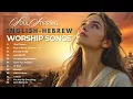 Lagu Soul-Stirring Hebrew \u0026 English Worship Songs with Lyrics | Timeless Praise to Yeshua