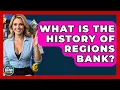 What Is The History Of Regions Bank - Ask Your Bank Teller