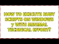 How to execute Ruby scripts on Windows 7 with minimal technical effort