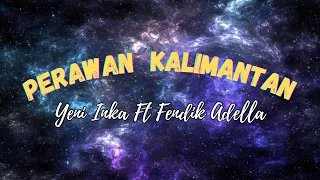 Download PERAWAN KALIMANTAN (YENI INKA FT FENDIK ADELLA) || FULL LYRIC LAGU MP3