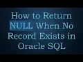 How to Return NULL When No Record Exists in Oracle SQL