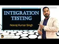 Integration Testing Types of Integration Testing Testing in Nutshell Neeraj Kumar Singh