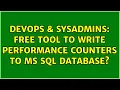 DevOps SysAdmins Free tool to write Performance Counters to MS SQL Database 3 Solutions