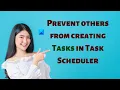 Prevent others from creating Tasks in Task Scheduler in Windows