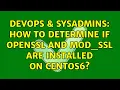 DevOps SysAdmins How to determine if OpenSSL and mod - ssl are installed on centos6
