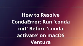 How to Resolve CondaError Run conda init Before conda activate on macOS Ventura