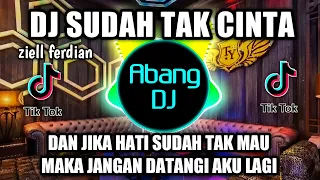 dj sudah tak cinta remix viral tiktok 2022 dan jika hati sudah tak mau maka jangan datangi aku lagi