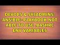 DevOps SysAdmins ansible-playbook not able to use bashrc env variables 2 Solutions