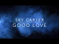 Sky Carter - Good Love (Lyrics)
