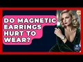 Do Magnetic Earrings Hurt To Wear - Jewelry Market Spotlight