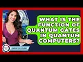 What Is The Function Of Quantum Gates In Quantum Computers - Quantum Tech Explained