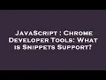 JavaScript Chrome Developer Tools What is Snippets Support