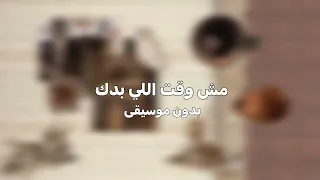 مش وقت اللي بدك                  بدون موسيقى    دندنها