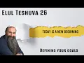 Coming up Defining your goals - Elul Teshuva 26