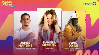 🔴 SEM CENSURA RECEBE DANIELA MERCURY, VOVÔ DO ILÊ E JAMES MARTINS